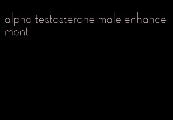 alpha testosterone male enhancement