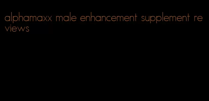 alphamaxx male enhancement supplement reviews