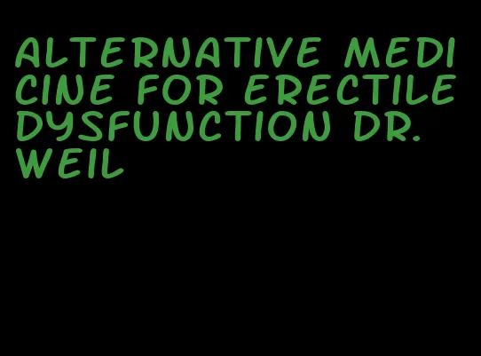 alternative medicine for erectile dysfunction dr. weil