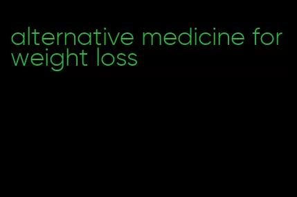 alternative medicine for weight loss