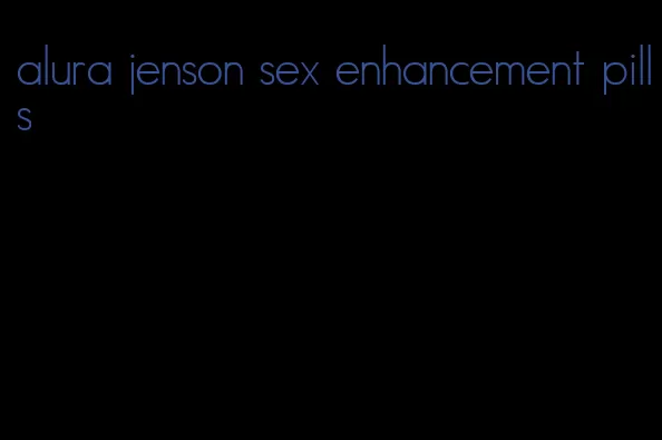 alura jenson sex enhancement pills