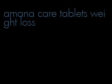 amana care tablets weight loss