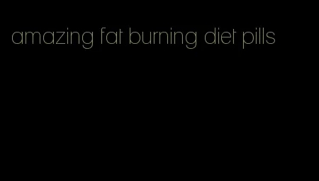 amazing fat burning diet pills