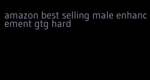 amazon best selling male enhancement gtg hard