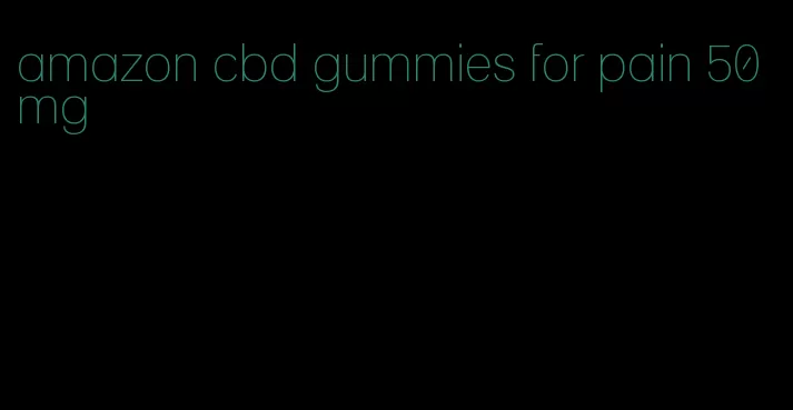 amazon cbd gummies for pain 50mg