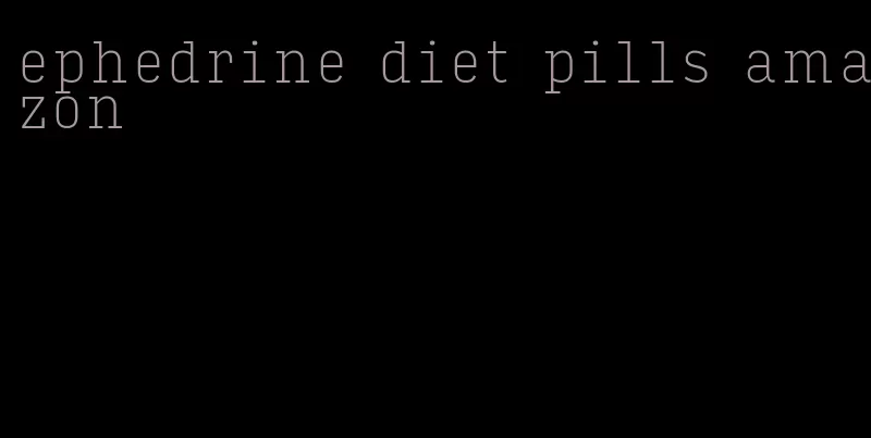 ephedrine diet pills amazon