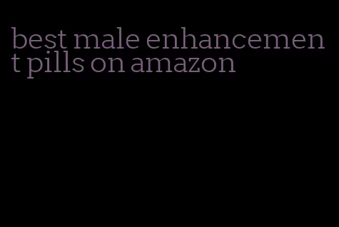 best male enhancement pills on amazon