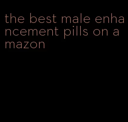 the best male enhancement pills on amazon