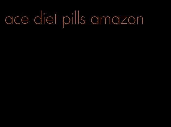 ace diet pills amazon