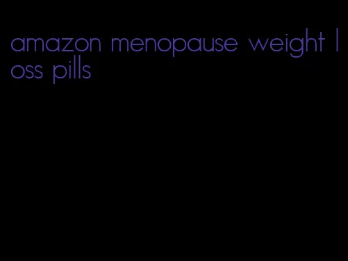 amazon menopause weight loss pills