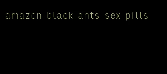 amazon black ants sex pills