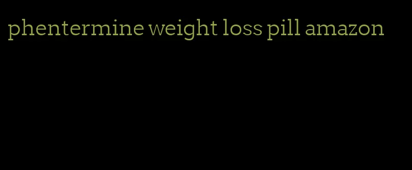 phentermine weight loss pill amazon