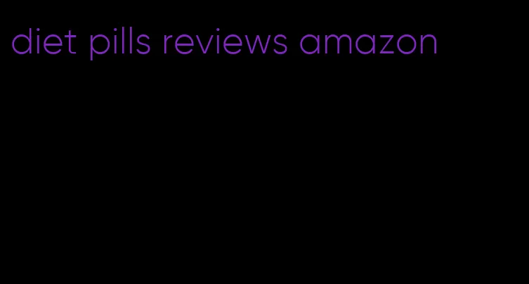 diet pills reviews amazon