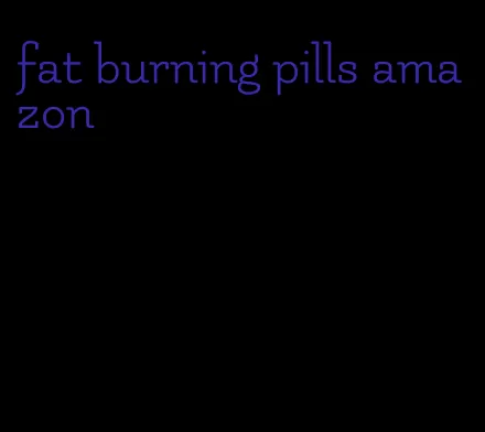 fat burning pills amazon