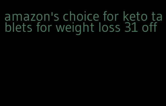 amazon's choice for keto tablets for weight loss 31 off