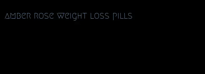 amber rose weight loss pills