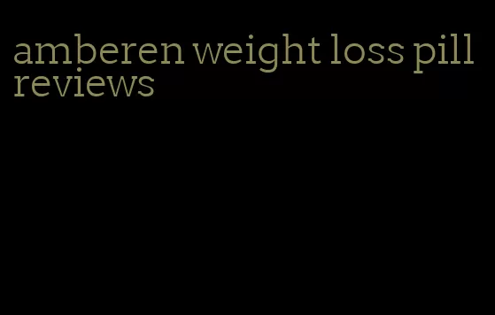 amberen weight loss pill reviews