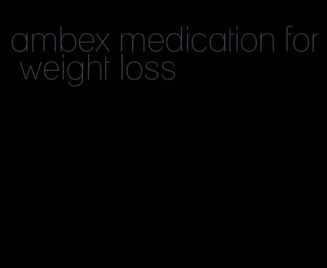 ambex medication for weight loss