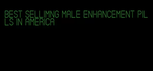 best sellimng male enhancement pills in america