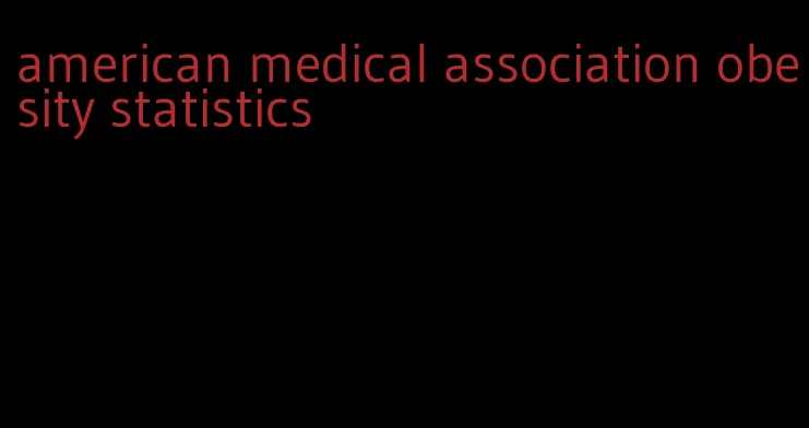 american medical association obesity statistics