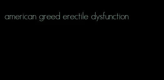 american greed erectile dysfunction