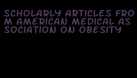 scholarly articles from american medical association on obesity