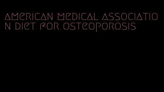 american medical association diet for osteoporosis