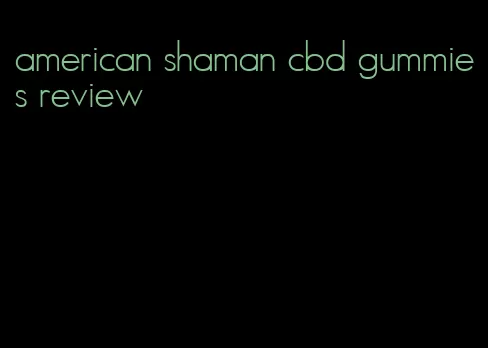 american shaman cbd gummies review