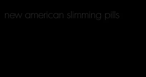 new american slimming pills