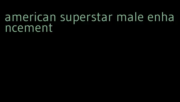 american superstar male enhancement