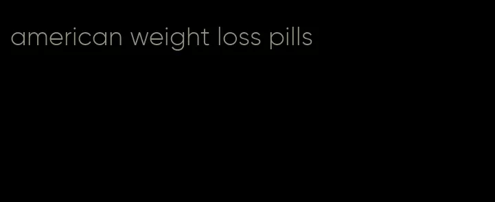 american weight loss pills