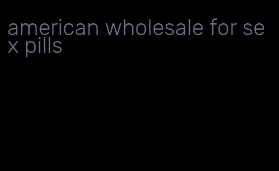 american wholesale for sex pills