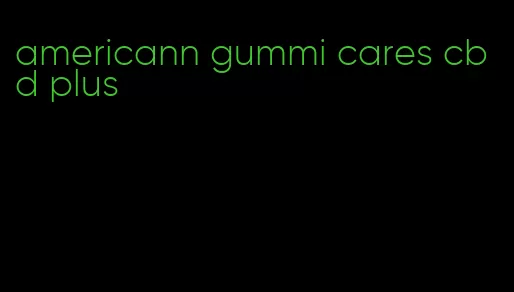 americann gummi cares cbd plus