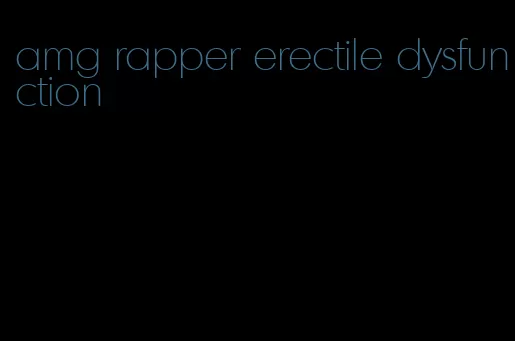 amg rapper erectile dysfunction