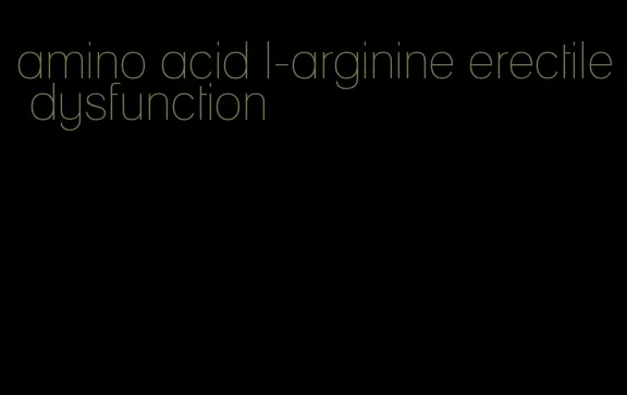 amino acid l-arginine erectile dysfunction