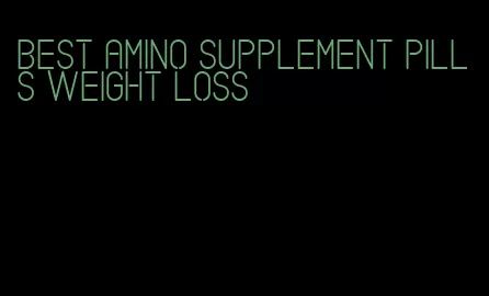 best amino supplement pills weight loss