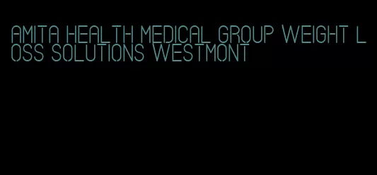 amita health medical group weight loss solutions westmont