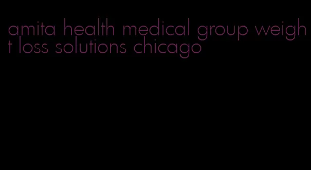 amita health medical group weight loss solutions chicago