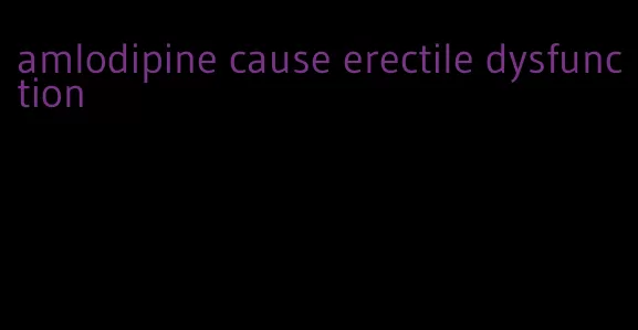 amlodipine cause erectile dysfunction