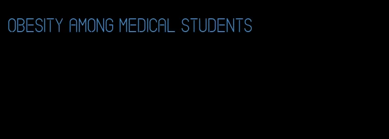 obesity among medical students