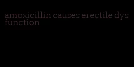 amoxicillin causes erectile dysfunction