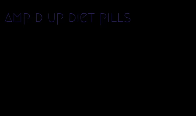 amp d up diet pills