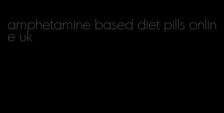 amphetamine based diet pills online uk