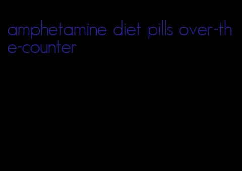 amphetamine diet pills over-the-counter