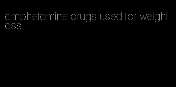 amphetamine drugs used for weight loss