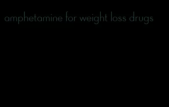 amphetamine for weight loss drugs