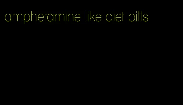 amphetamine like diet pills