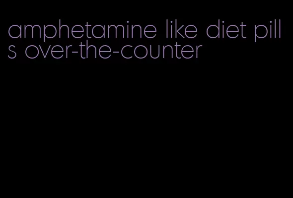 amphetamine like diet pills over-the-counter