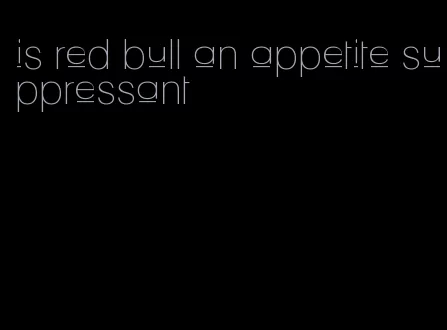 is red bull an appetite suppressant