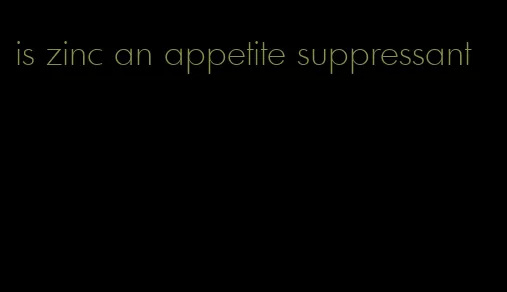 is zinc an appetite suppressant